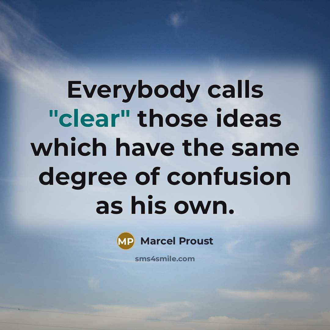 “Everybody calls "clear" those ideas which have the same degree of confusion as his own.” quote by Marcel Proust