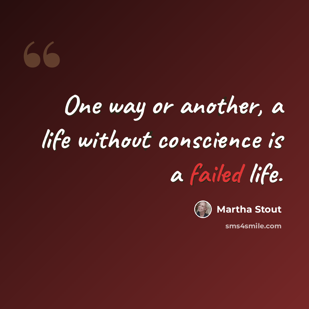 “One way or another, a life without conscience is a failed life.” quote by Martha Stout