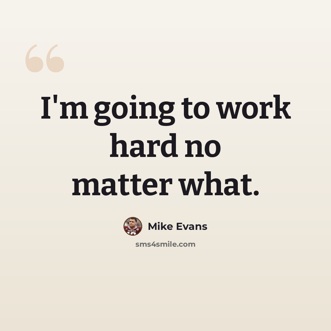 “I'm going to work hard no matter what.” quote by Mike Evans