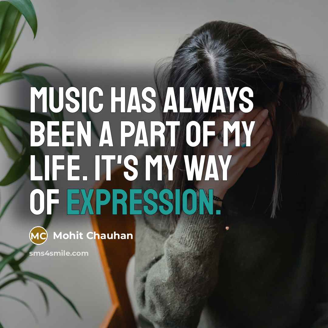 “Music has always been a part of my life. It's my way of expression.” quote by Mohit Chauhan