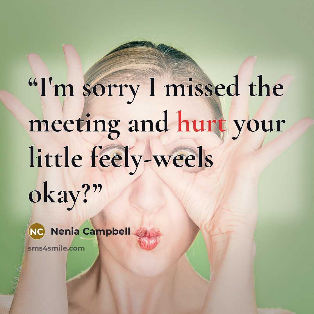 “I'm sorry I missed the meeting and hurt your little feely-weels okay?” quote by Nenia Campbell