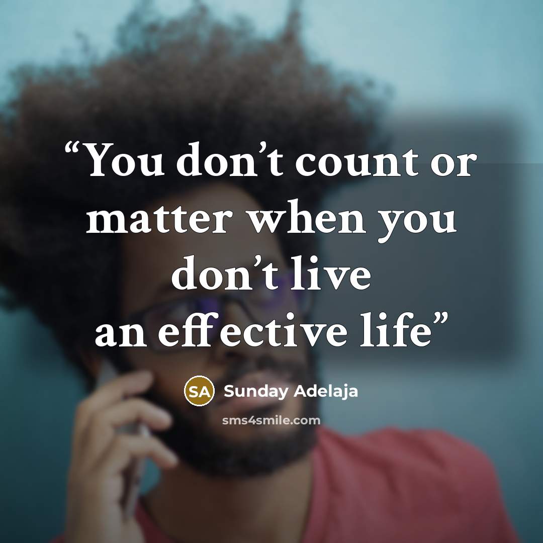 “You don’t count or matter when you don’t live an effective life” quote by Sunday Adelaja