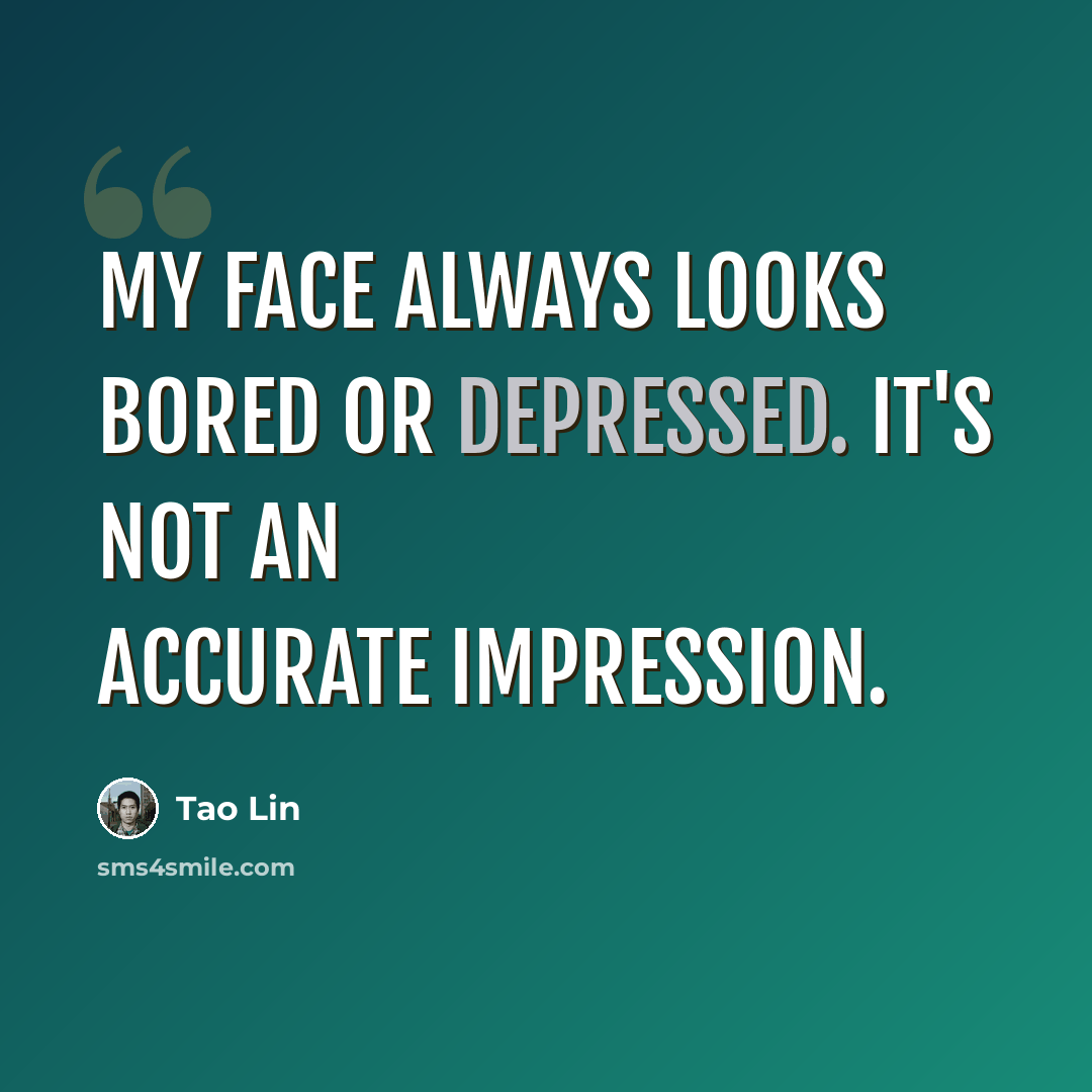 “My face always looks bored or depressed. It's not an accurate impression.” quote by Tao Lin