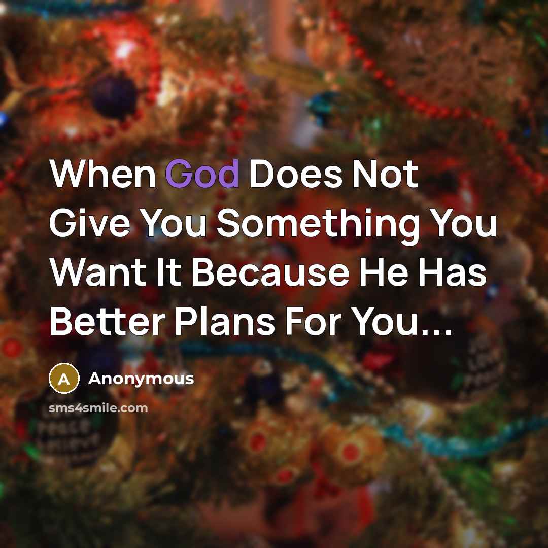 “When God Does Not Give You Something You Want It Because He Has Better Plans For You...” quote by Anonymous