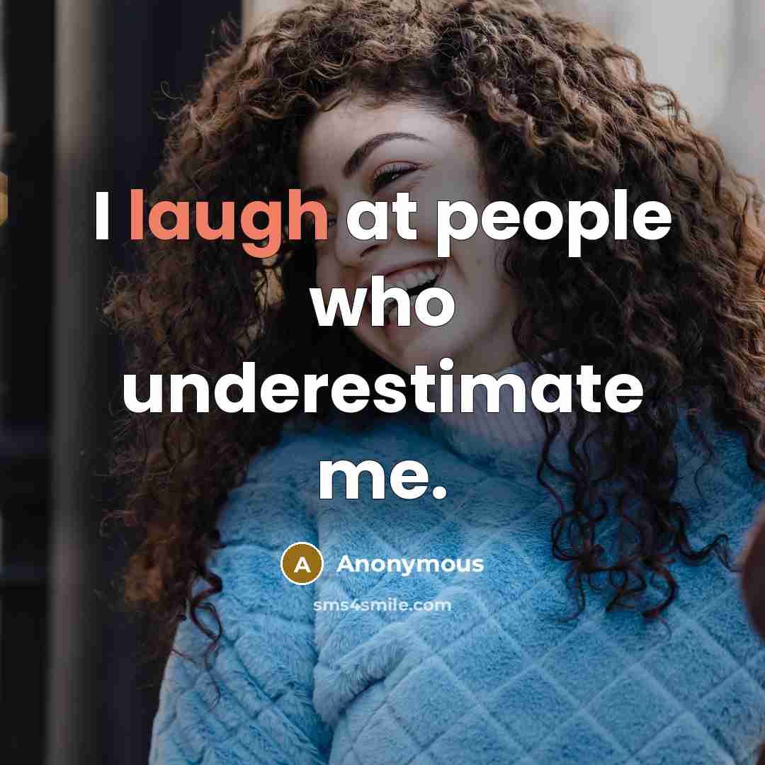 “I laugh at people who underestimate me.” quote by Anonymous