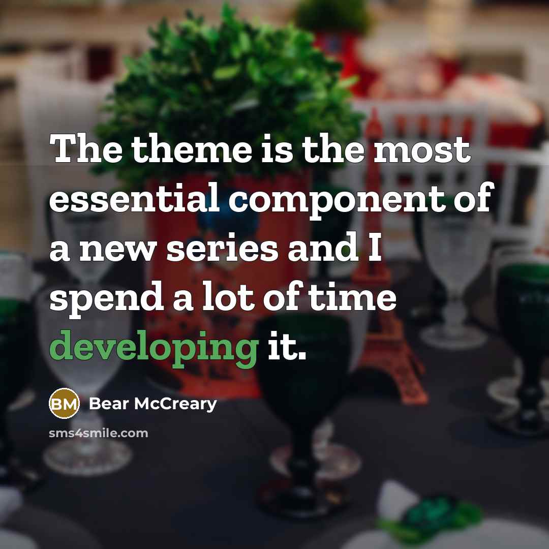 “The theme is the most essential component of a new series and I spend a lot of time developing it.” quote by Bear McCreary