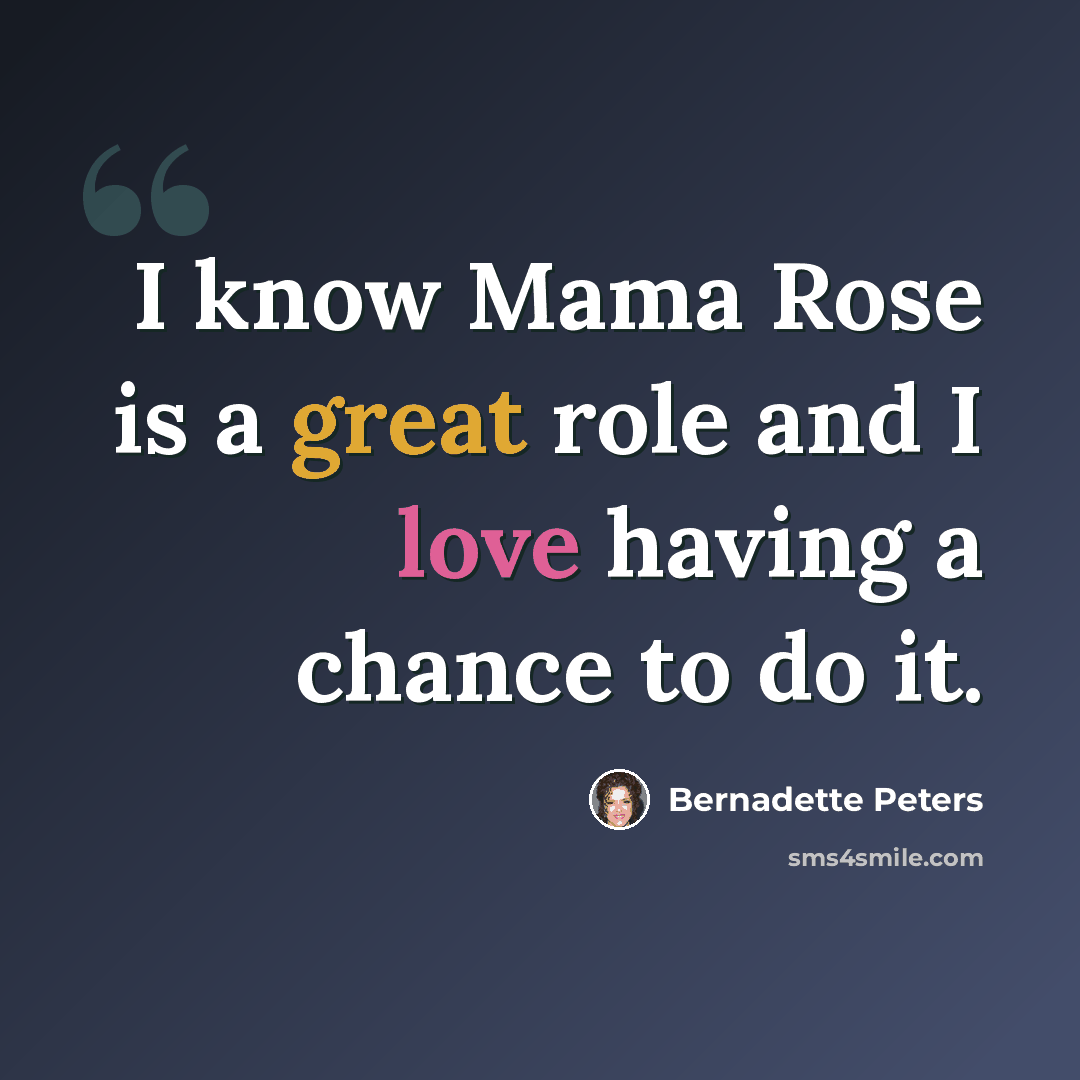 “I know Mama Rose is a great role and I love having a chance to do it.” quote by Bernadette Peters