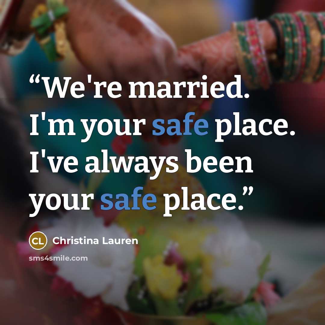 “We're married. I'm your safe place. I've always been your safe place.” quote by Christina Lauren