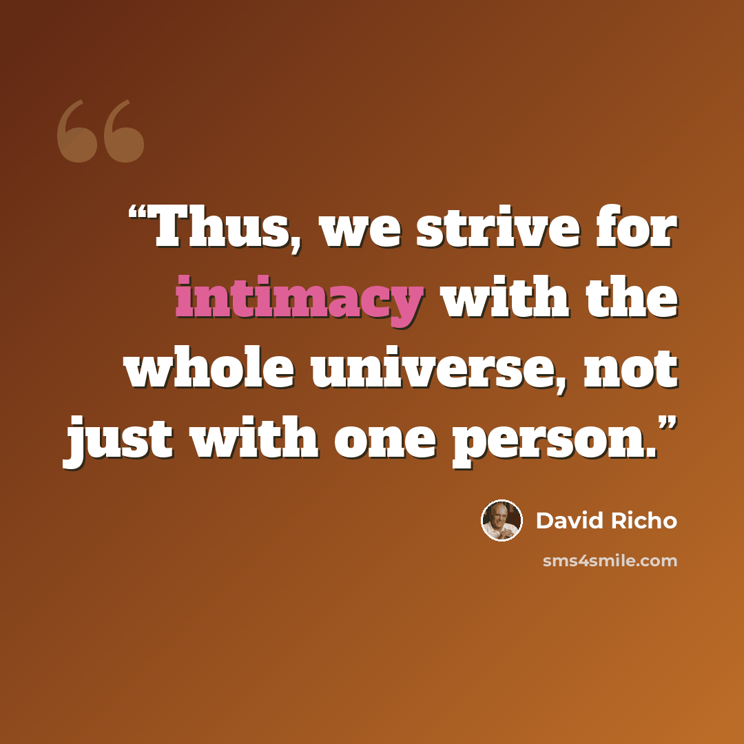 “Thus, we strive for intimacy with the whole universe, not just with one person.” quote by David Richo