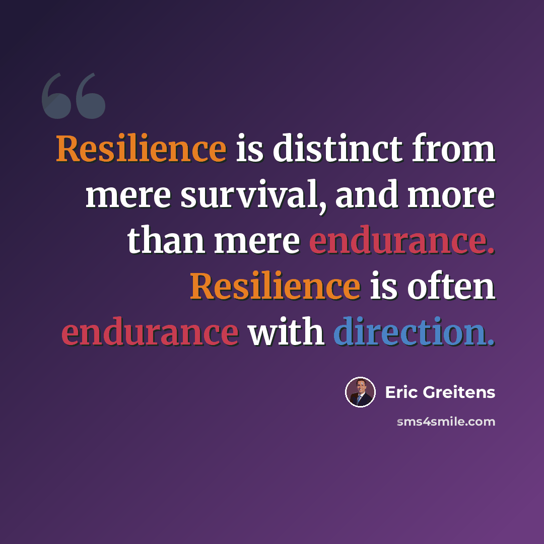 “Resilience is distinct from mere survival, and more than mere endurance. Resilience is often endurance with direction.” quote by Eric Greitens