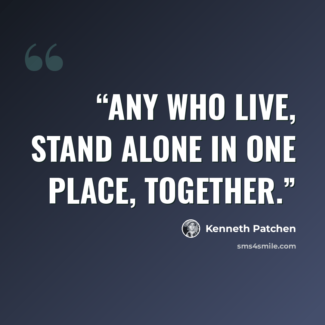 “Any who live, stand alone in one place, together.” quote by Kenneth Patchen