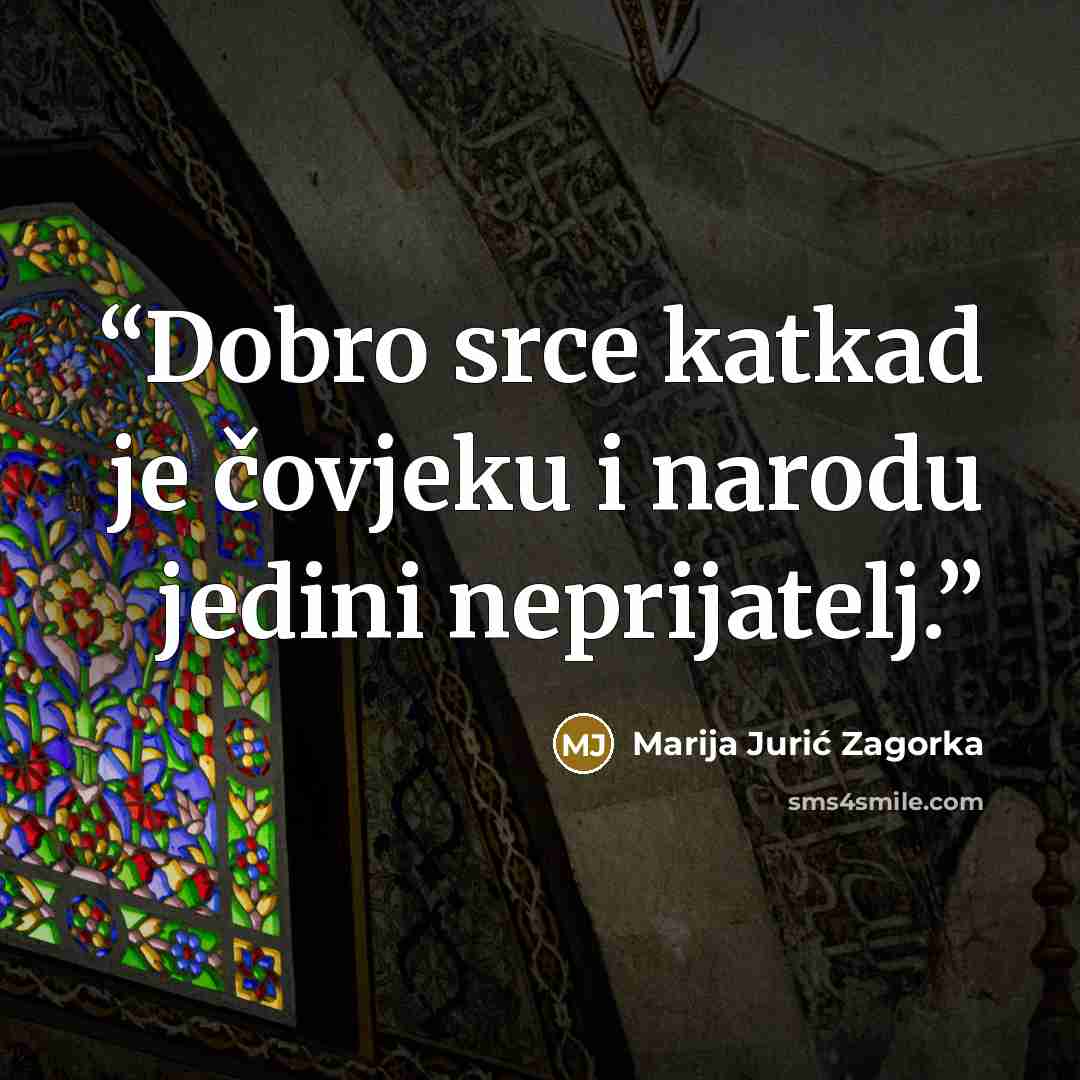 “Dobro srce katkad je čovjeku i narodu jedini neprijatelj.” quote by Marija Jurić Zagorka