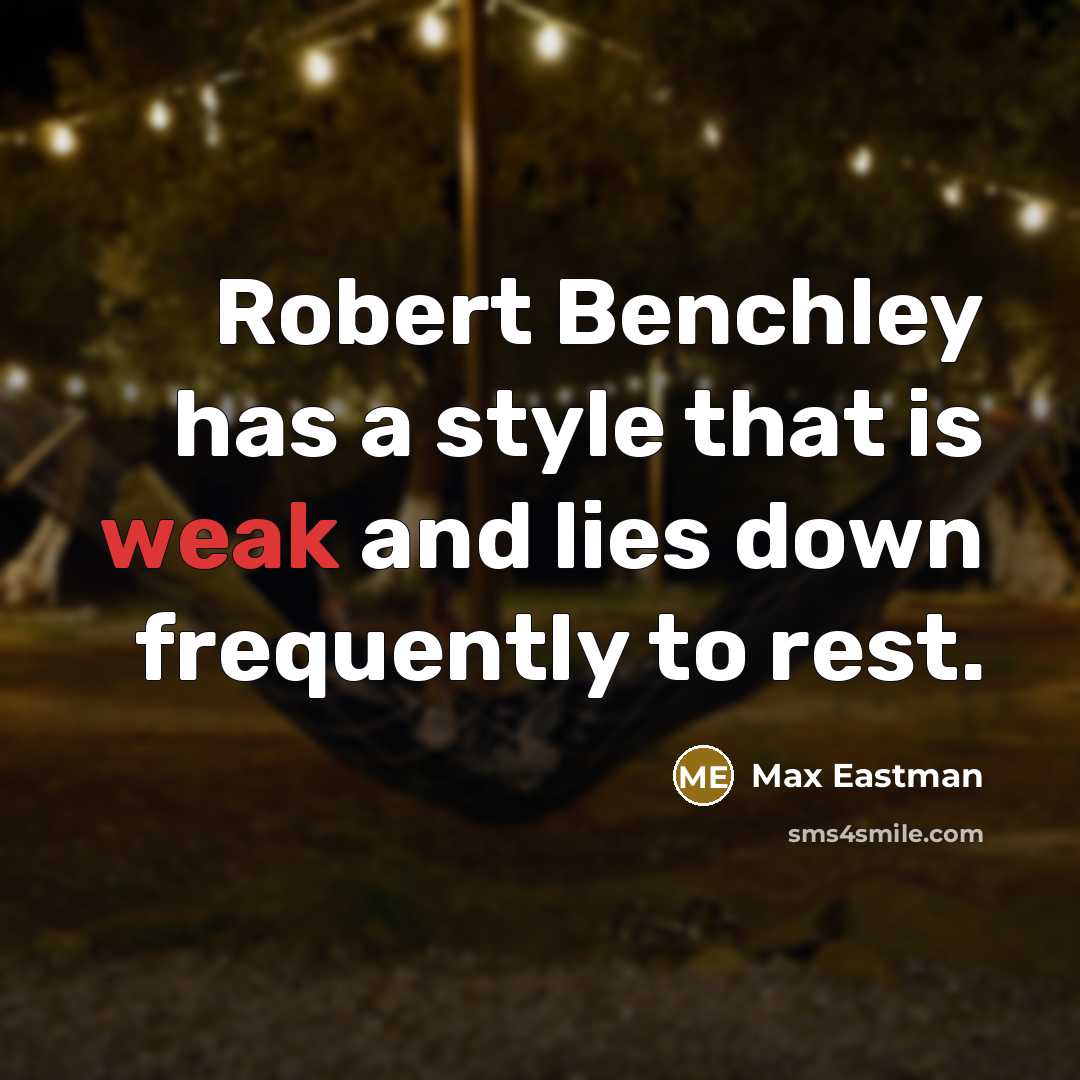 “Robert Benchley has a style that is weak and lies down frequently to rest.” quote by Max Eastman