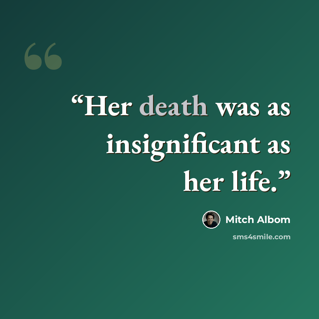 “Her death was as insignificant as her life.” quote by Mitch Albom