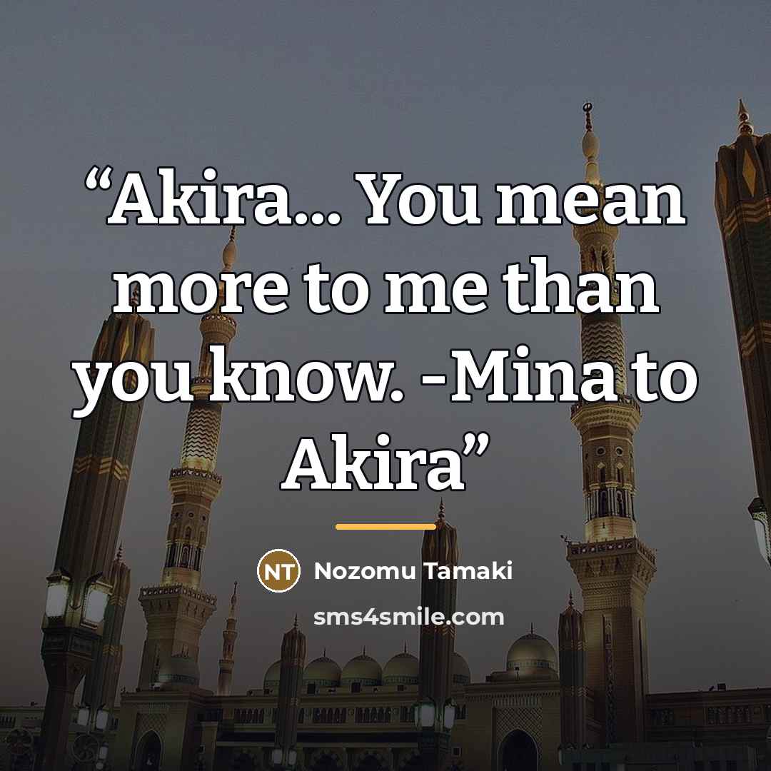“Akira... You mean more to me than you know. -Mina to Akira” quote by Nozomu Tamaki