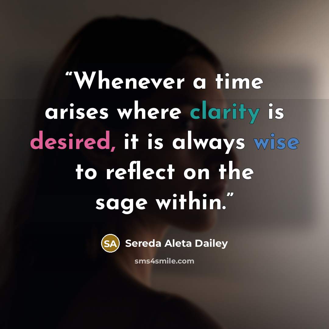 “Whenever a time arises where clarity is desired, it is always wise to reflect on the sage within.” quote by Sereda Aleta Dailey