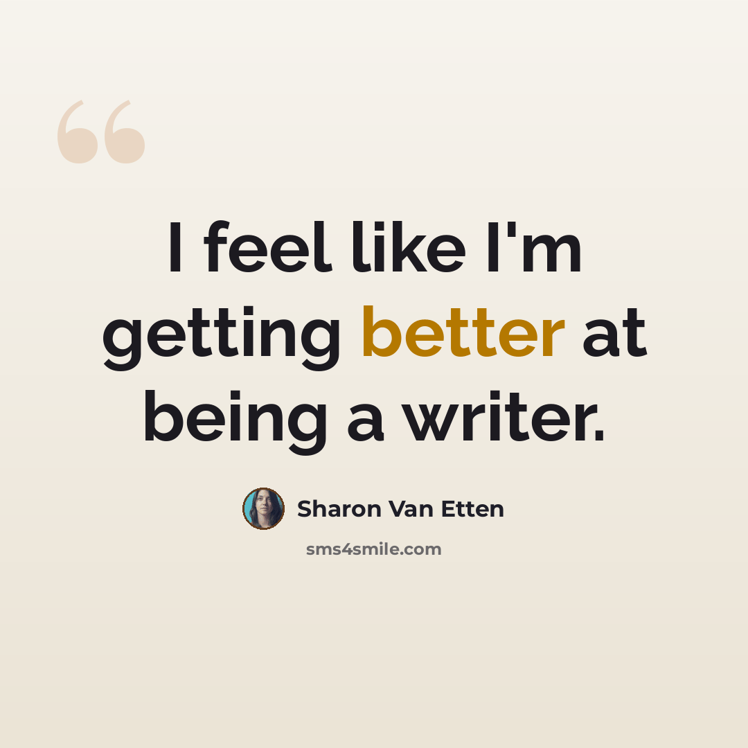 “I feel like I'm getting better at being a writer.” quote by Sharon Van Etten
