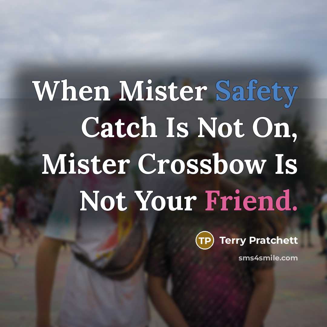 “When Mister Safety Catch Is Not On, Mister Crossbow Is Not Your Friend.” quote by Terry Pratchett