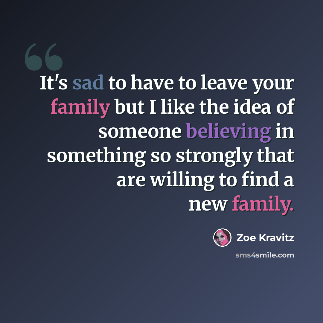 “It's sad to have to leave your family but I like the idea of someone believing in something so strongly that are willing to find a new family.” quote by Zoe Kravitz