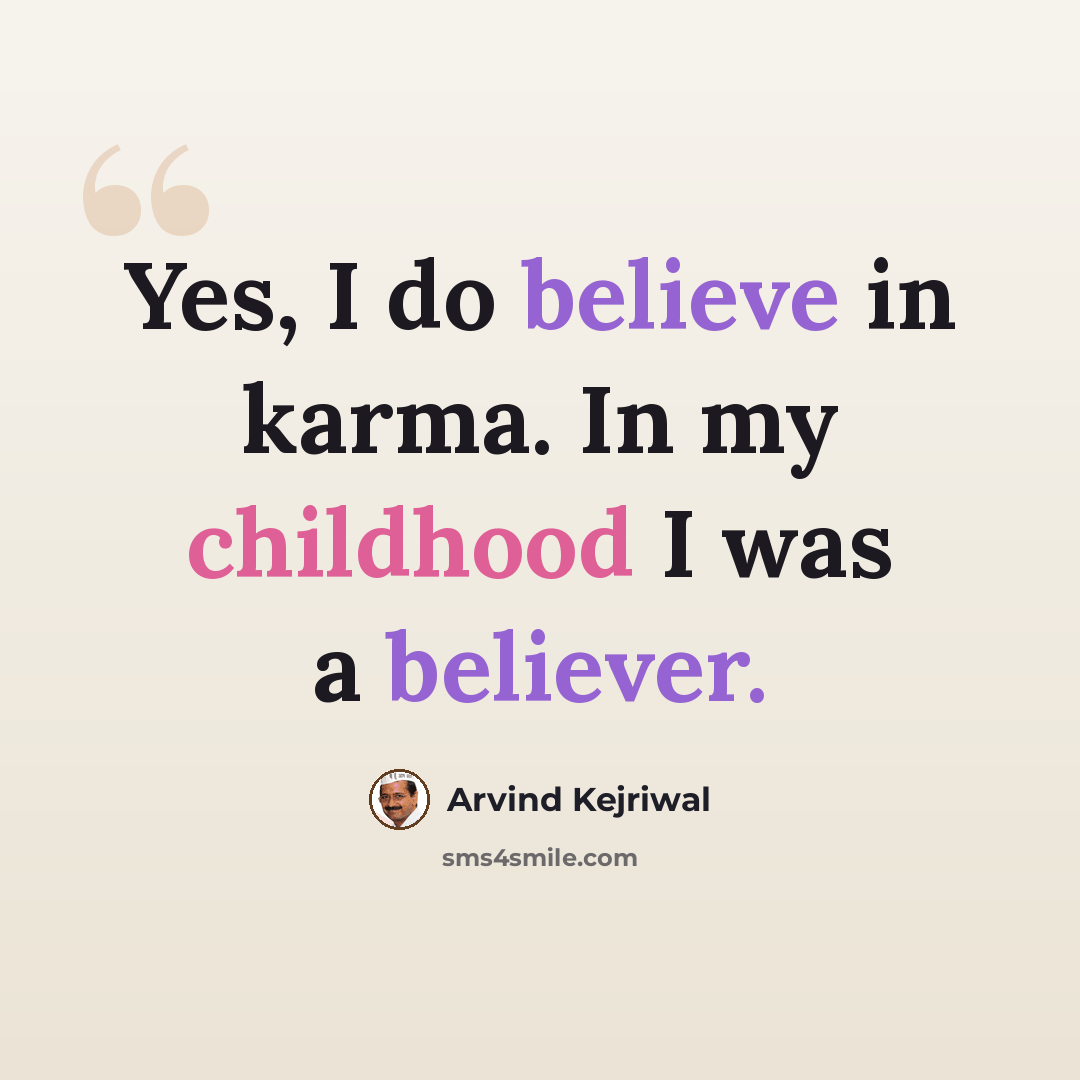 “Yes, I do believe in karma. In my childhood I was a believer.” quote by Arvind Kejriwal