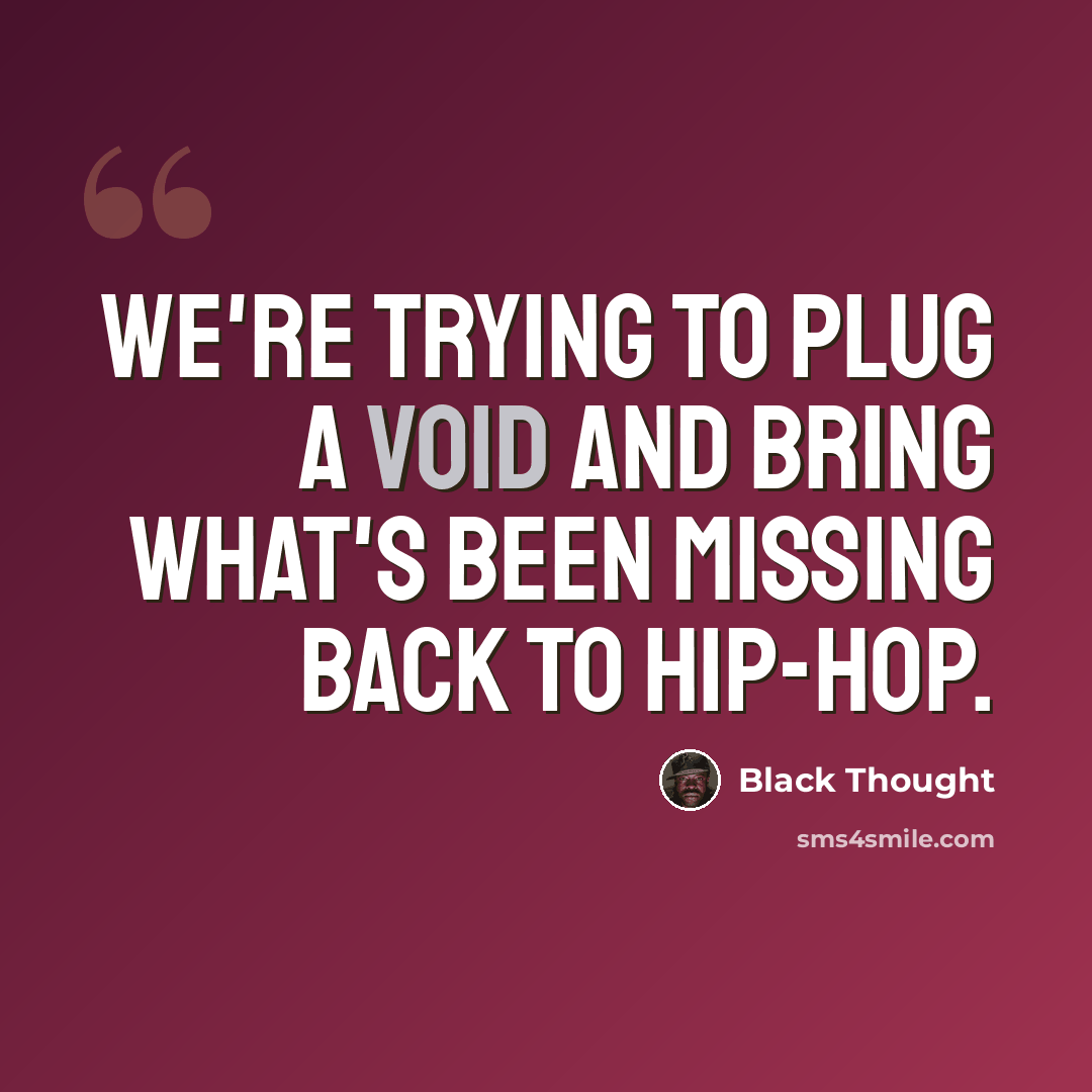“We're trying to plug a void and bring what's been missing back to hip-hop.” quote by Black Thought