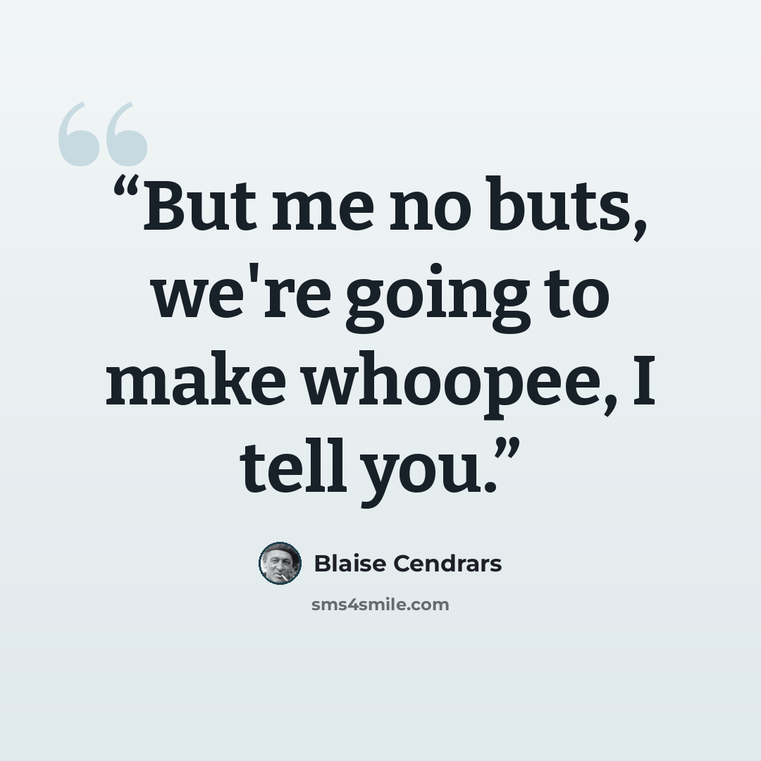 “But me no buts, we're going to make whoopee, I tell you.” quote by Blaise Cendrars