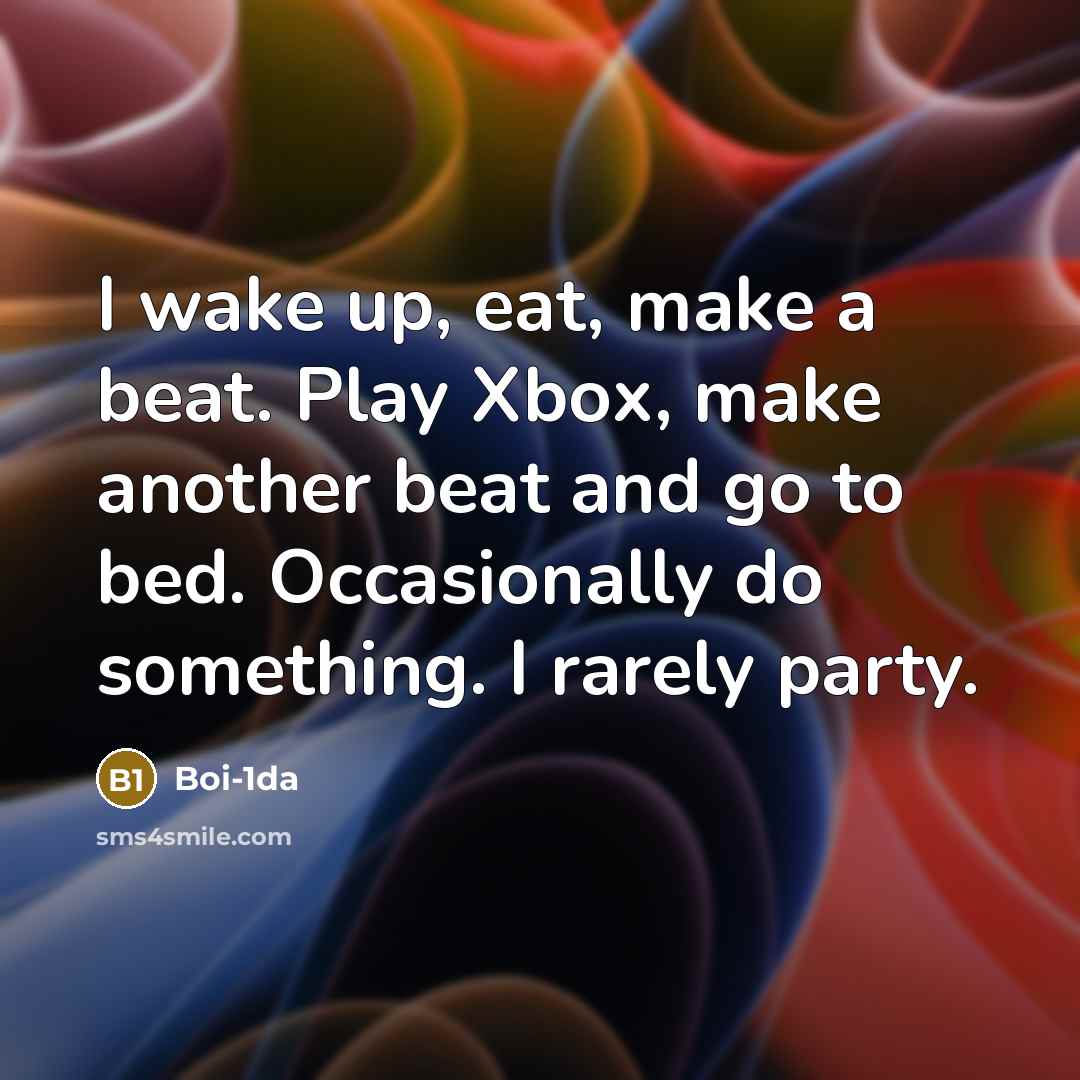 “I wake up, eat, make a beat. Play Xbox, make another beat and go to bed. Occasionally do something. I rarely party.” quote by Boi-1da