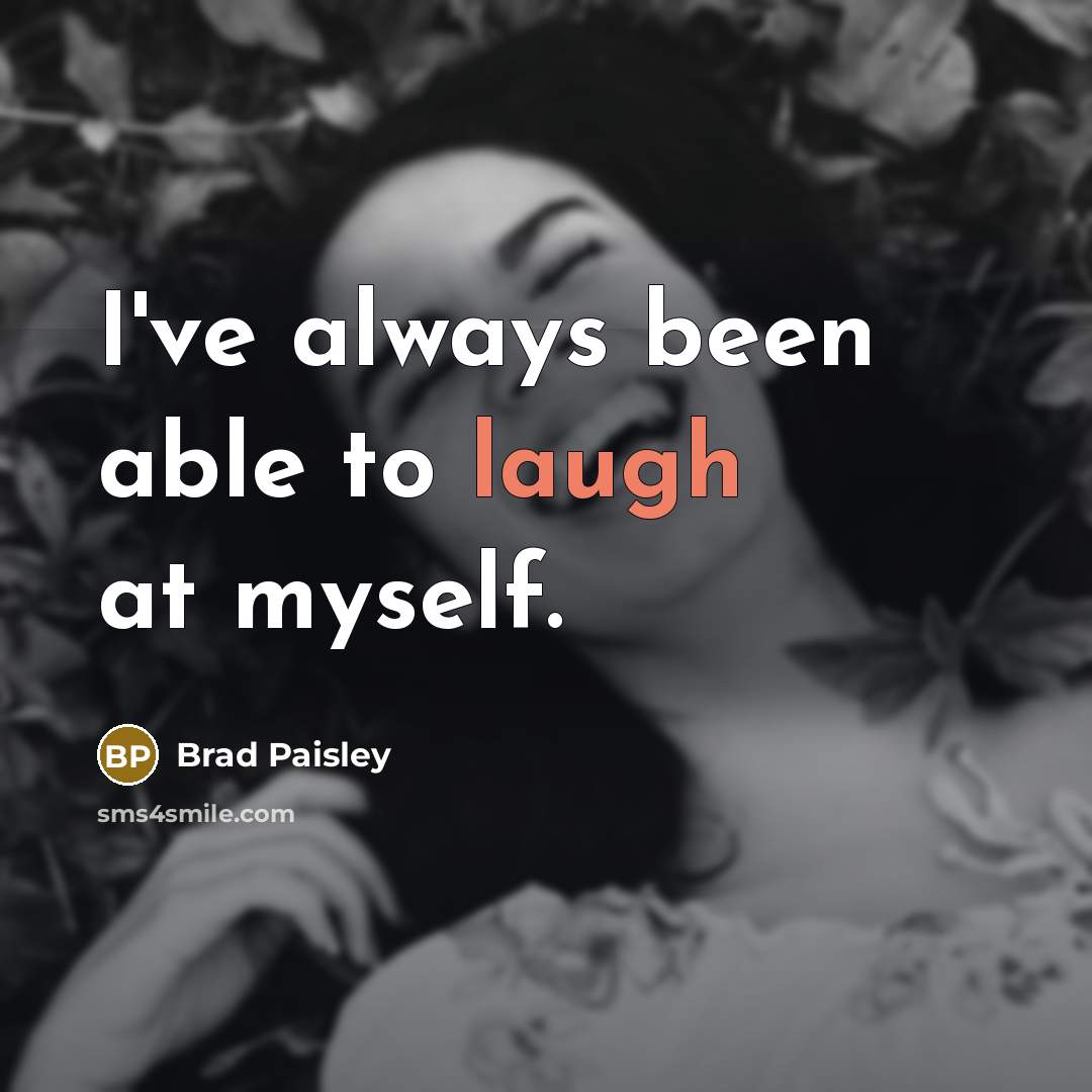 “I've always been able to laugh at myself.” quote by Brad Paisley