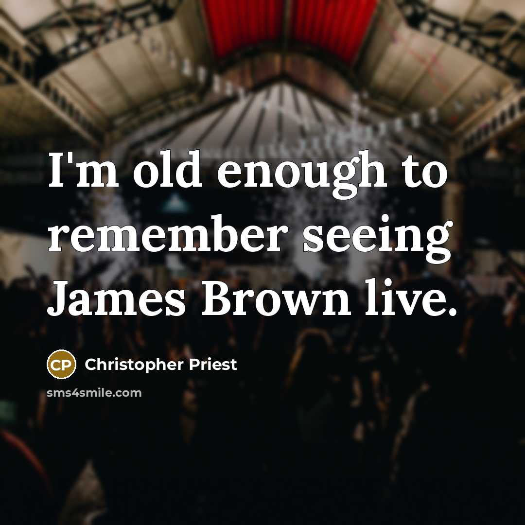 “I'm old enough to remember seeing James Brown live.” quote by Christopher Priest
