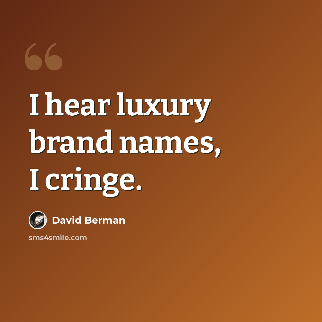 “I hear luxury brand names, I cringe.” quote by David Berman