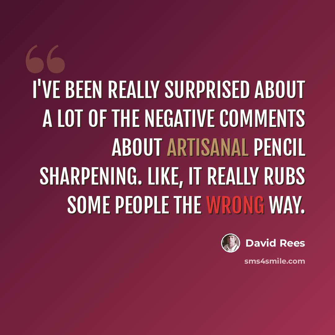 “I've been really surprised about a lot of the negative comments about artisanal pencil sharpening. Like, it really rubs some people the wrong way.” quote by David Rees