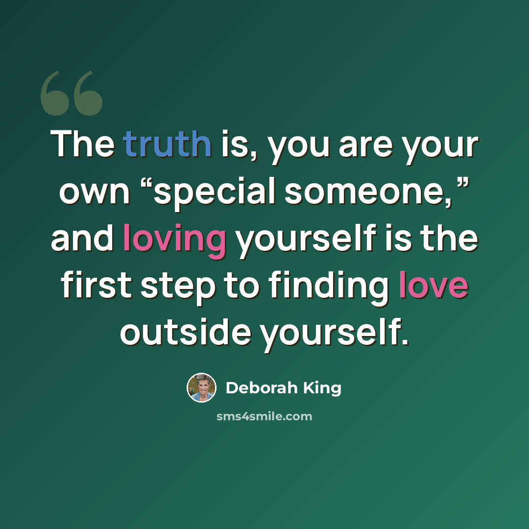 “The truth is, you are your own “special someone,” and loving yourself is the first step to finding love outside yourself.” quote by Deborah King