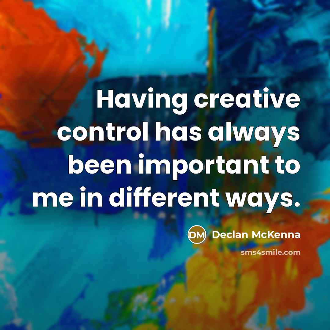 “Having creative control has always been important to me in different ways.” quote by Declan McKenna