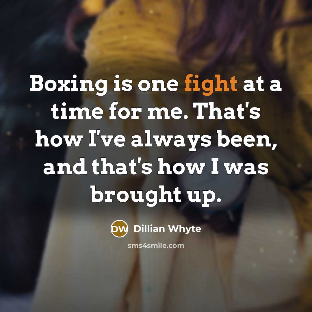 “Boxing is one fight at a time for me. That's how I've always been, and that's how I was brought up.” quote by Dillian Whyte