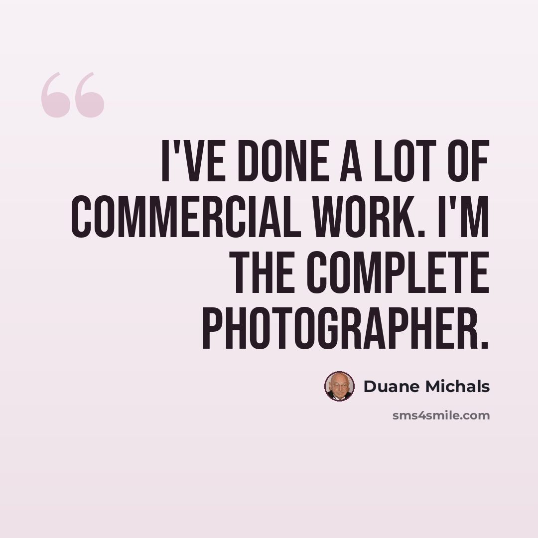 “I've done a lot of commercial work. I'm the complete photographer.” quote by Duane Michals