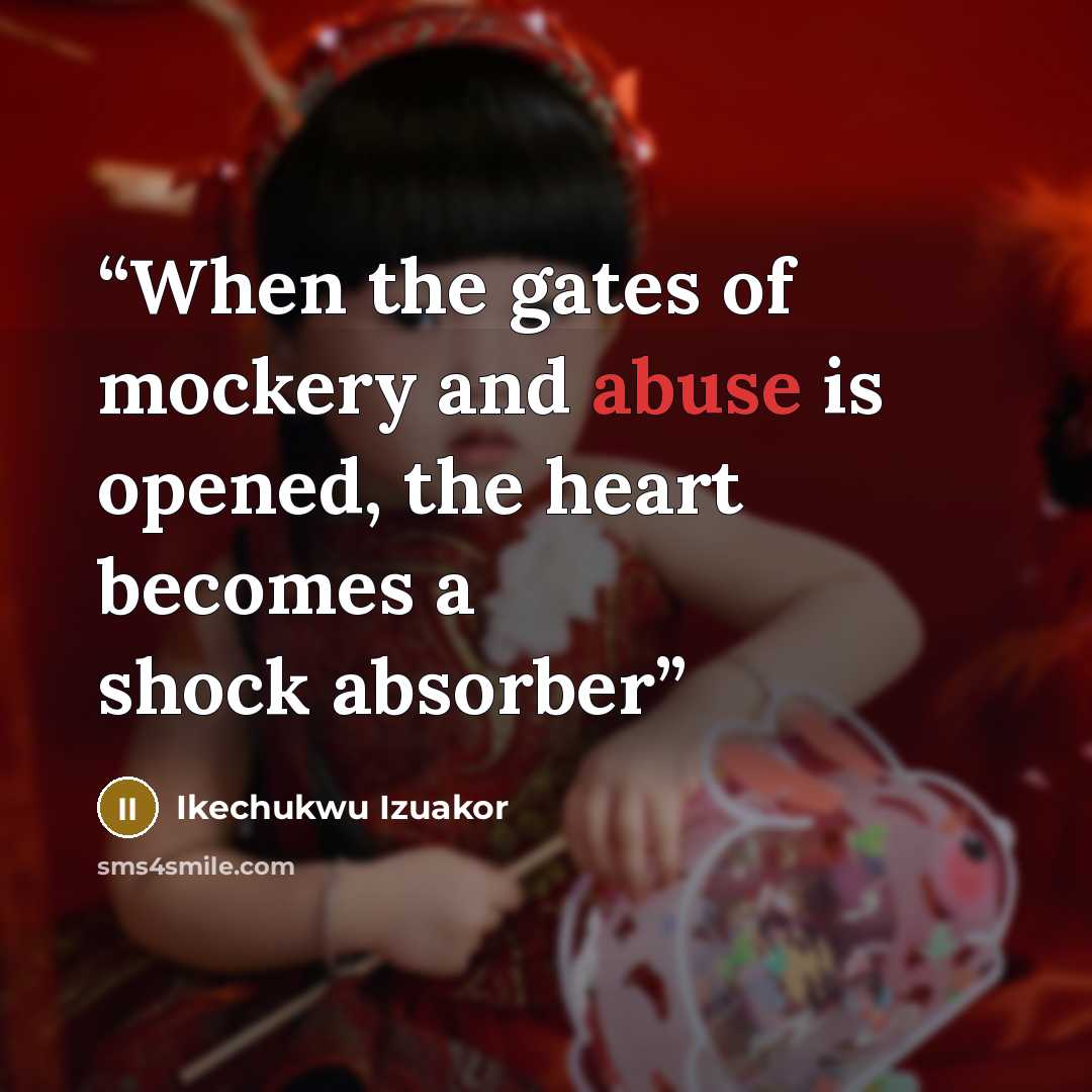 “When the gates of mockery and abuse is opened, the heart becomes a shock absorber” quote by Ikechukwu Izuakor