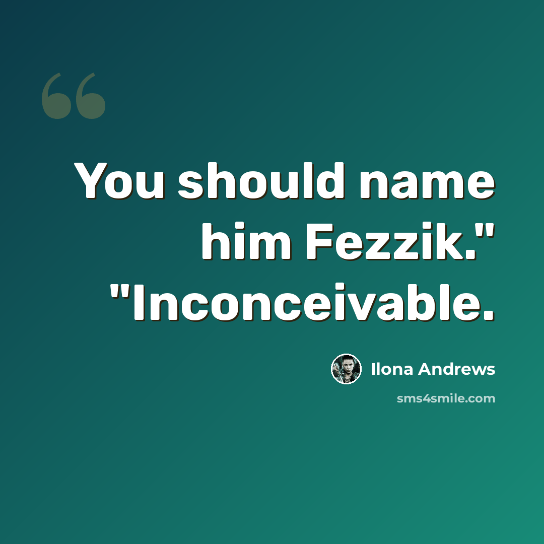 “You should name him Fezzik." "Inconceivable.” quote by Ilona Andrews