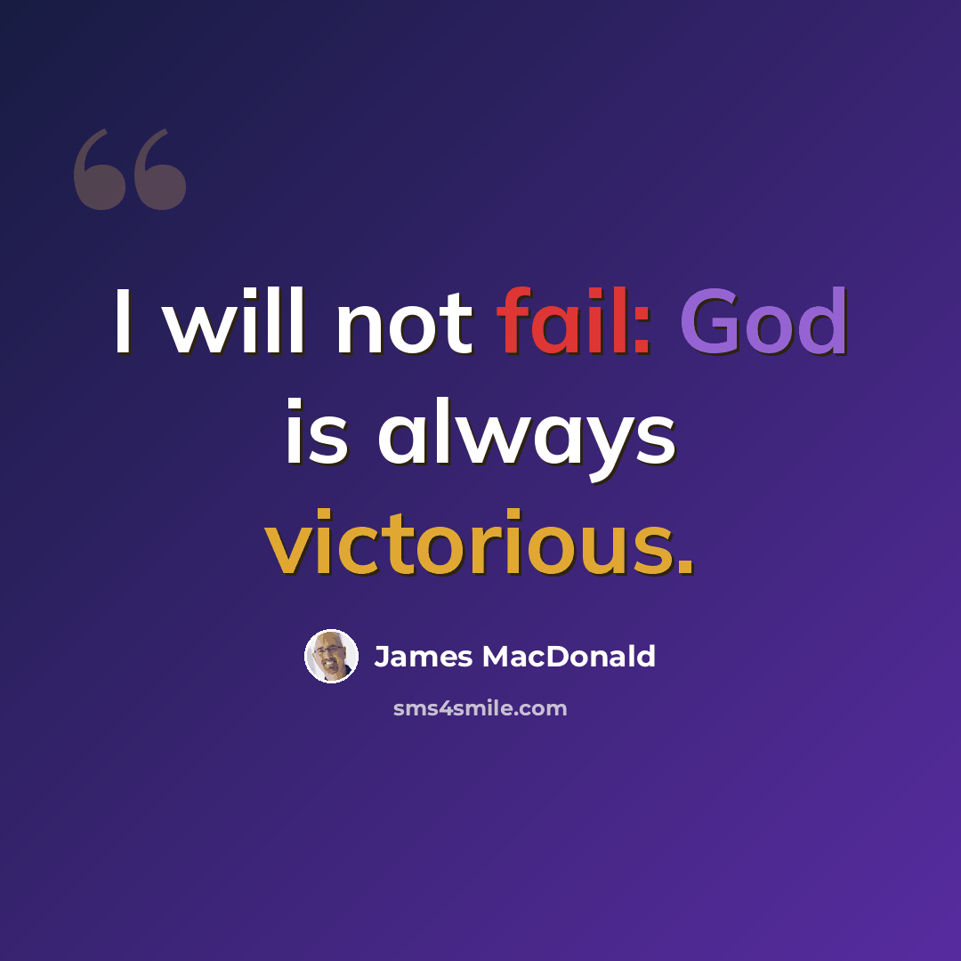“I will not fail: God is always victorious.” quote by James MacDonald