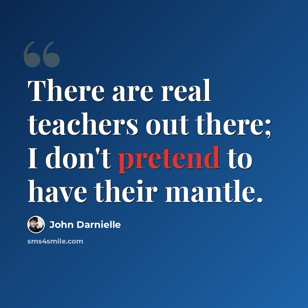 “There are real teachers out there; I don't pretend to have their mantle.” quote by John Darnielle