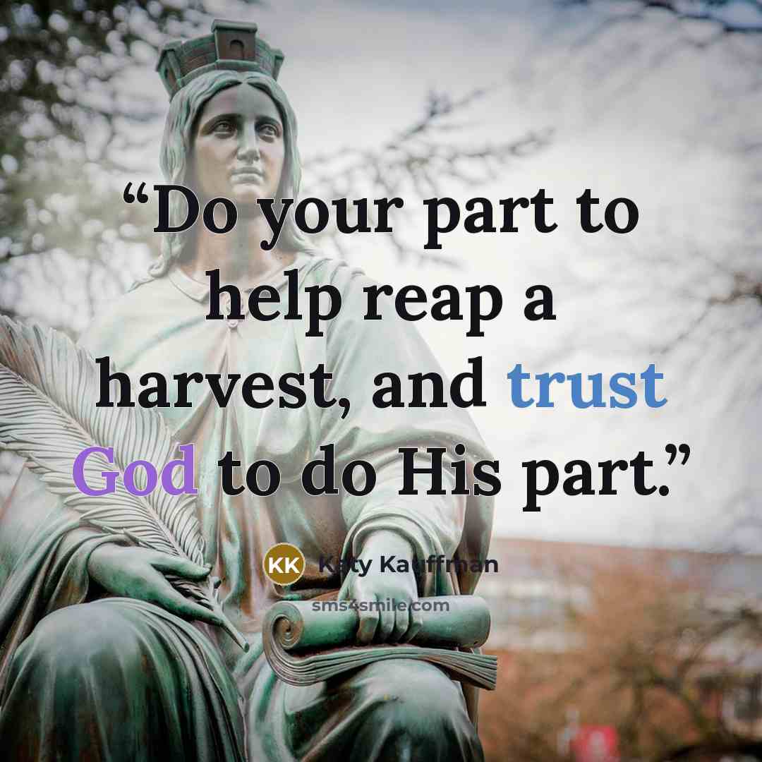 “Do your part to help reap a harvest, and trust God to do His part.” quote by Katy Kauffman