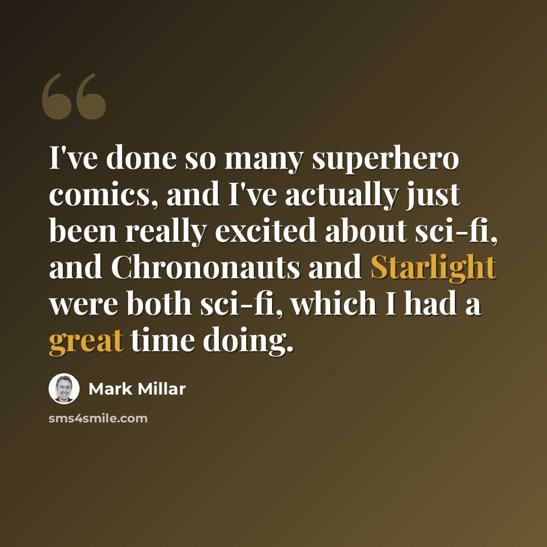 “I've done so many superhero comics, and I've actually just been really excited about sci-fi, and Chrononauts and Starlight were both sci-fi, which I had a great time doing.” quote by Mark Millar