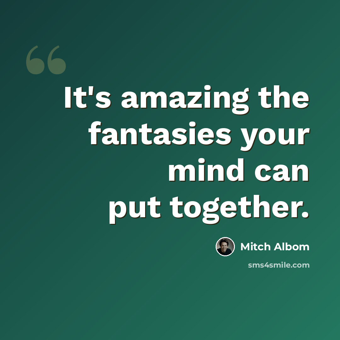 “It's amazing the fantasies your mind can put together.” quote by Mitch Albom