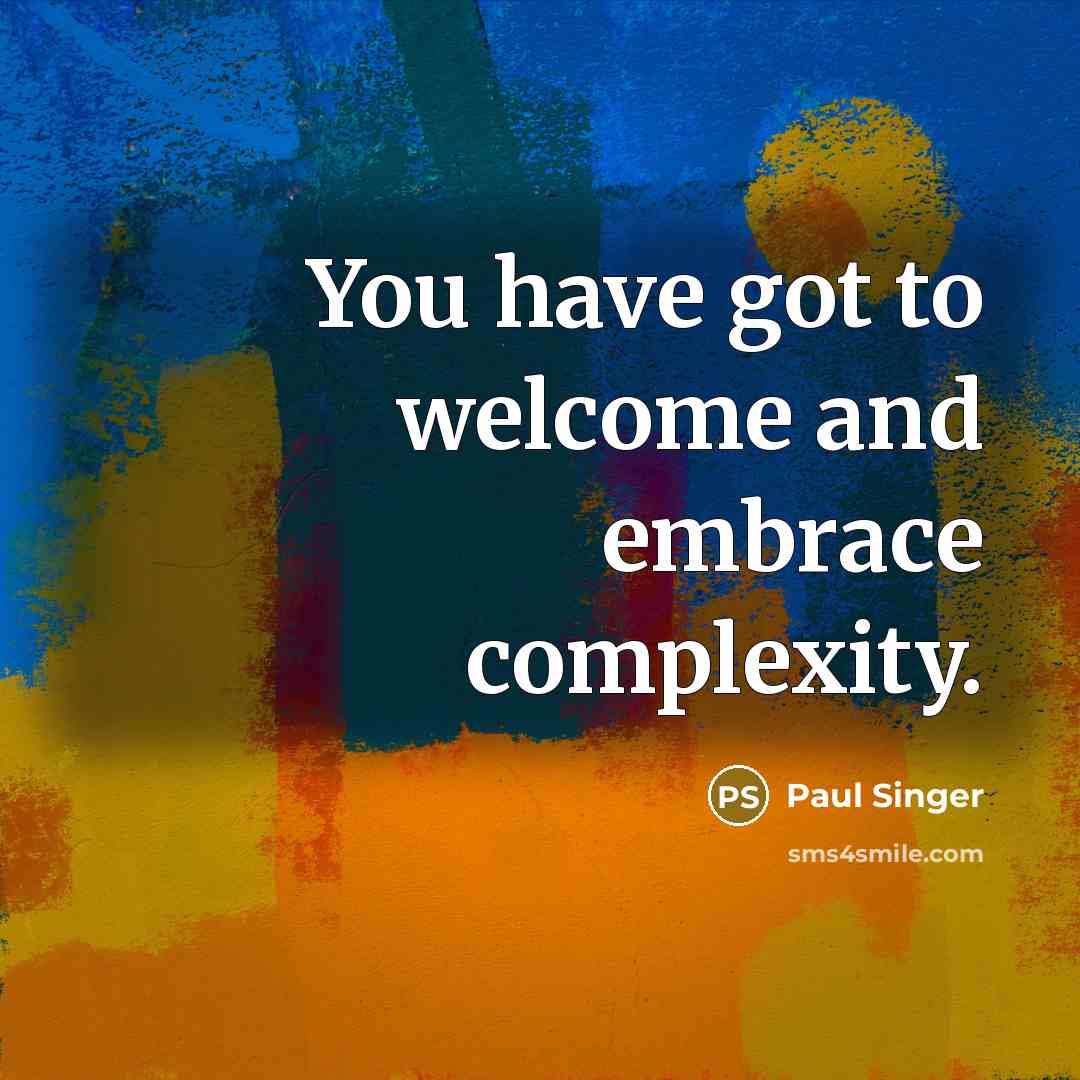 “You have got to welcome and embrace complexity.” quote by Paul Singer