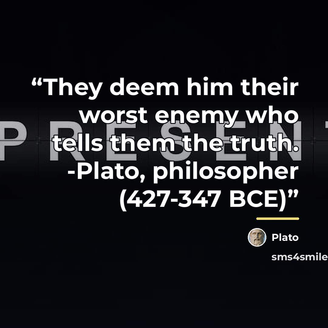 “They deem him their worst enemy who tells them the truth. -Plato, philosopher (427-347 BCE)” quote by Plato