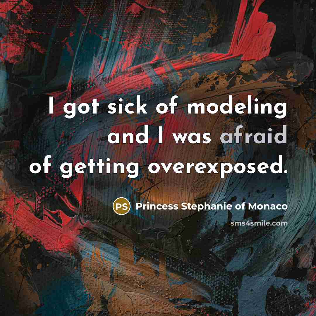 “I got sick of modeling and I was afraid of getting overexposed.” quote by Princess Stephanie of Monaco