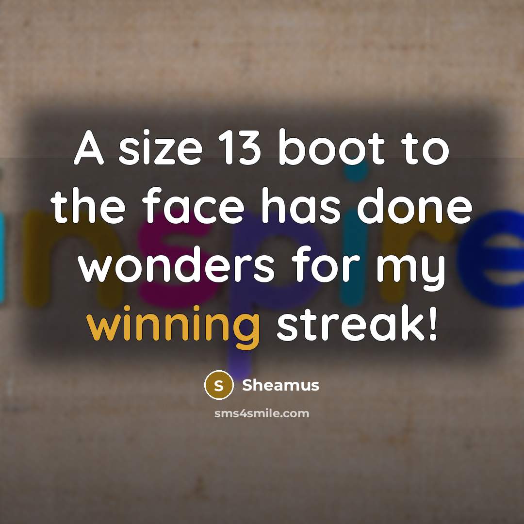 “A size 13 boot to the face has done wonders for my winning streak!” quote by Sheamus