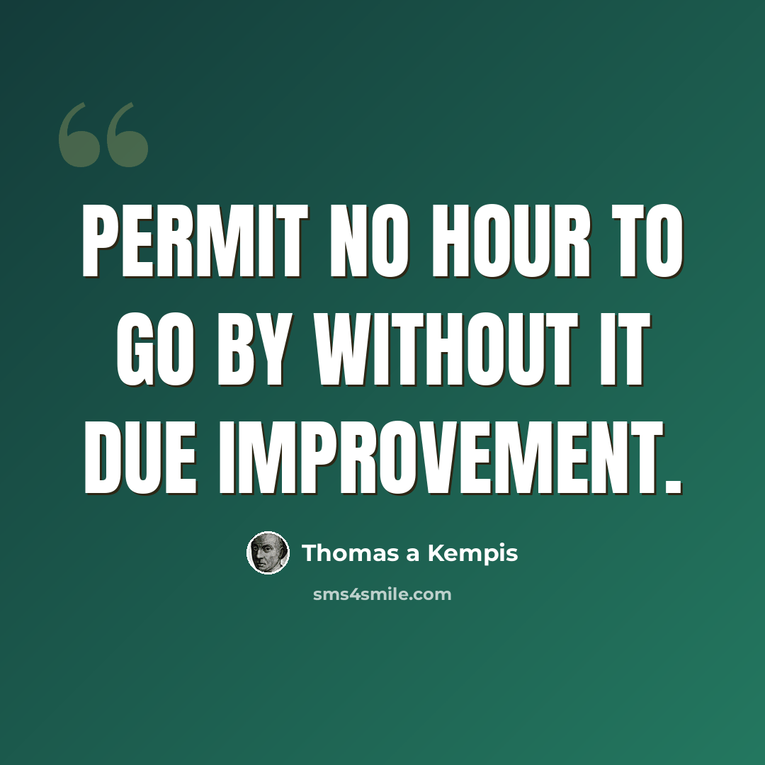 “Permit no hour to go by without it due improvement.” quote by Thomas a Kempis