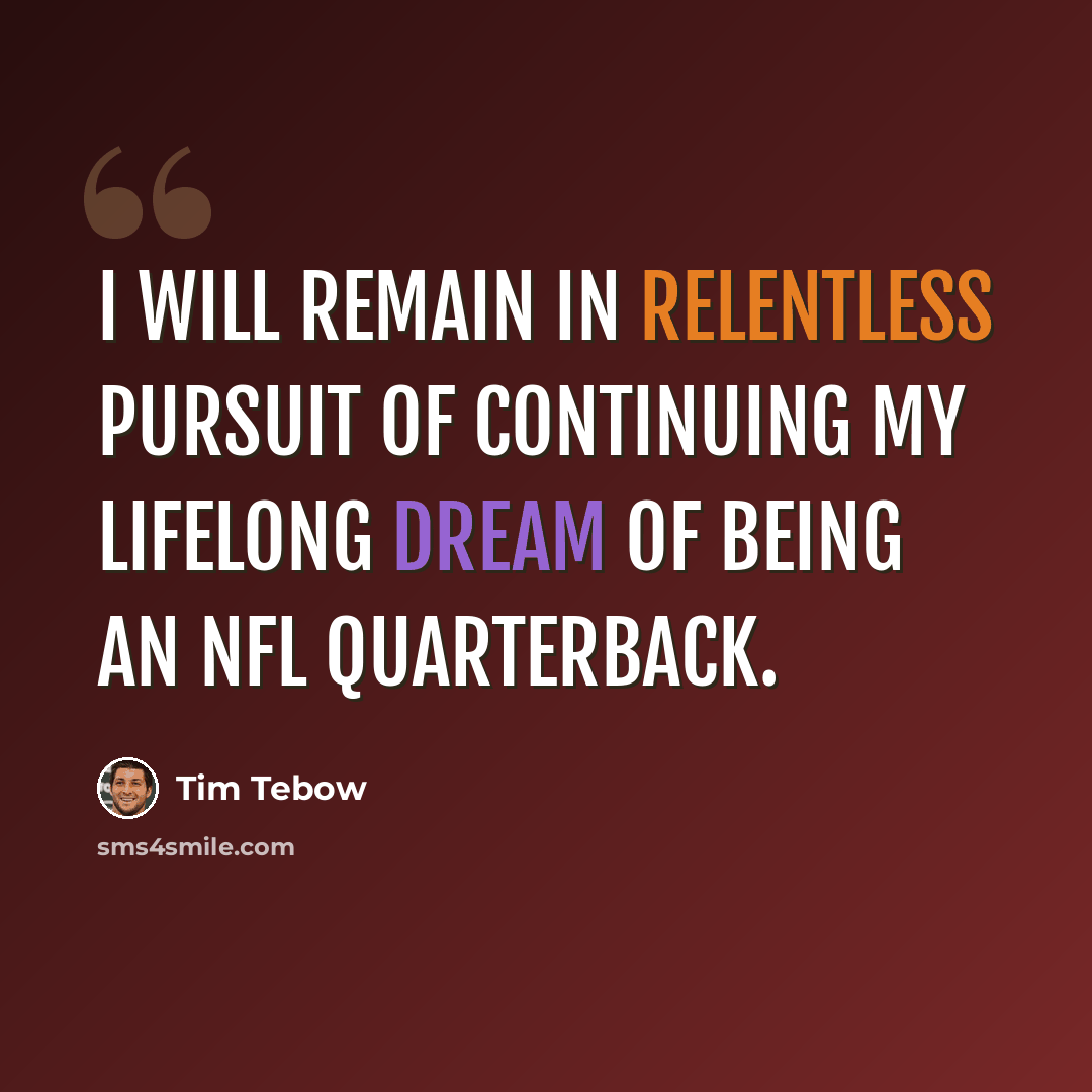 “I will remain in relentless pursuit of continuing my lifelong dream of being an NFL quarterback.” quote by Tim Tebow