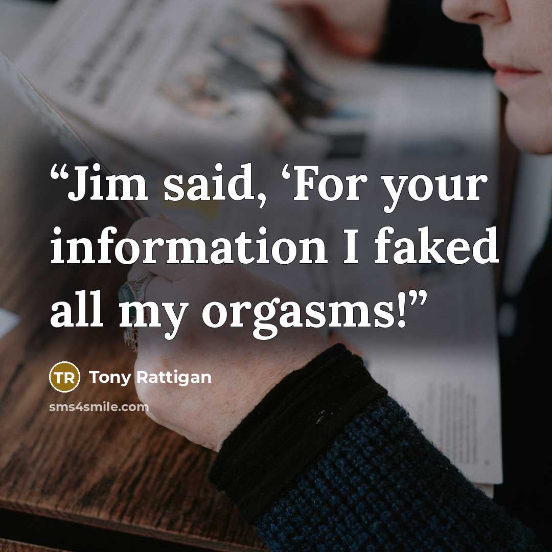 “Jim said, ‘For your information I faked all my orgasms!” quote by Tony Rattigan