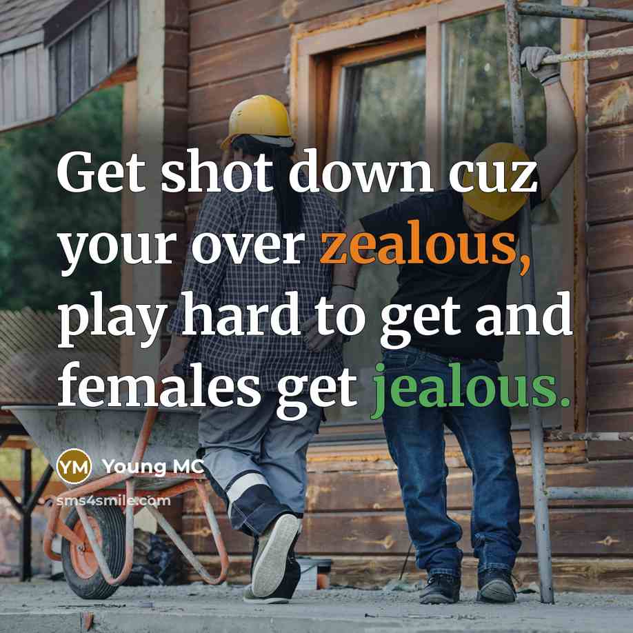 “Get shot down cuz your over zealous, play hard to get and females get jealous.” quote by Young MC
